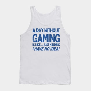 A Day Without Gaming Is Like.... Just Kidding I Have No Idea Tank Top